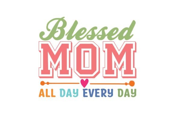 Blessed Mom All Day Every Day: A Graphic Design Asset for Crafts and Handmade Creations
