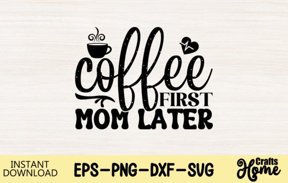Coffee Firdt Mom Later: A Graphic Design Asset for Crafts and Handmade Creations