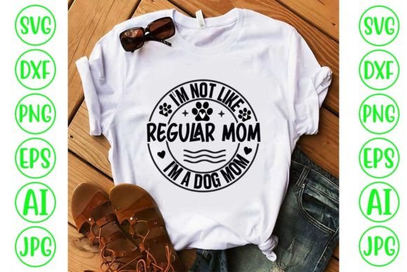 I'm Not Like Regular Mom, I'm a Dog Mom - A Graphic Design Asset for Crafts