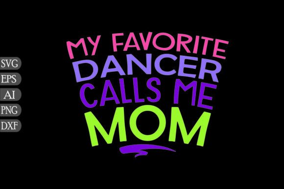 My Favorite Dancer Calls Me Mom – A Versatile Graphics Asset for Crafts