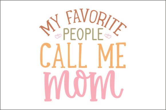 My Favorite People Call Me Mom 2 Graphics for Crafts & Blogs